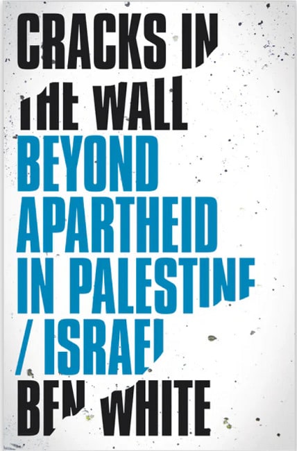 ‘Cracks in the Wall Beyond Apartheid in Palestine/Israel’ by Ben White